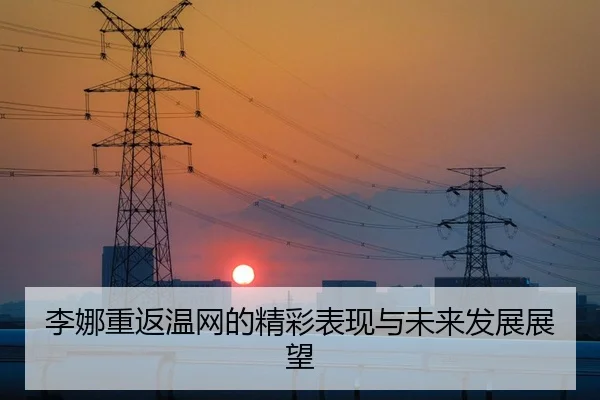 李娜重返温网的精彩表现与未来发展展望